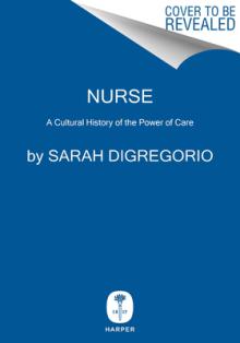 Taking Care: The Story of Nursing and Its Power to Change Our World