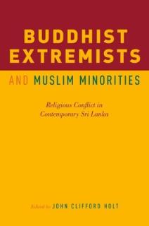Buddhist Extremists and Muslim Minorities: Religious Conflict in Contemporary Sri Lanka