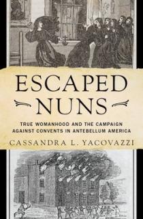 Escaped Nuns: True Womanhood and the Campaign Against Convents in Antebellum America