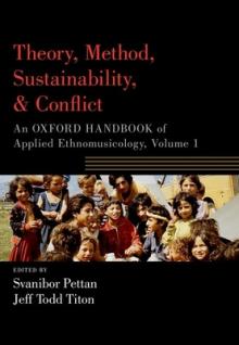 Theory, Method, Sustainability, and Conflict: An Oxford Handbook of Applied Ethnomusicology, Volume 1