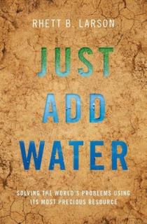 Just Add Water: Solving the World's Problems Using Its Most Precious Resource