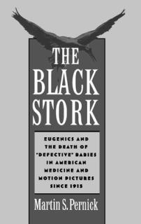 The Black Stork: Eugenics and the Death of Defective Babies in American Medicine and Motion Pictures Since 1915