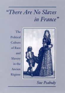 There Are No Slaves in France: The Political Culture of Race and Slavery in the Ancien Regime