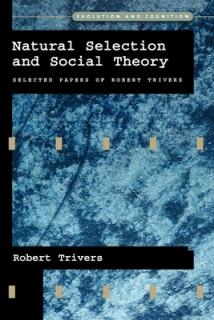 Natural Selection and Social Theory: Selected Papers of Robert Trivers