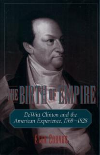 The Birth of Empire: DeWitt Clinton and the American Experience, 1769-1828