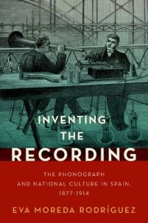 Inventing the Recording: The Phonograph and National Culture in Spain, 1877-1914
