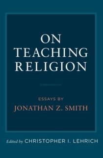 On Teaching Religion: Essays by Jonathan Z. Smith