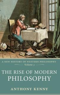 The Rise of Modern Philosophy: A New History of Western Philosophy, Volume 3