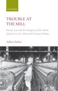 Trouble at the Mill: Factory Law and the Emergence of Labour Question in Late Nineteenth-Century Bombay