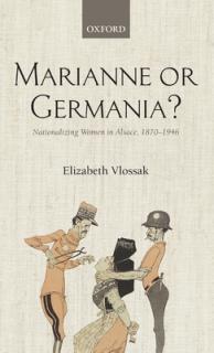 Marianne or Germania?: Nationalizing Women in Alsace, 1870-1946