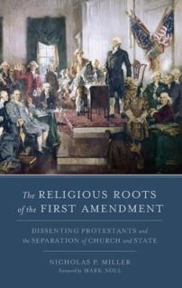 Religious Roots of the First Amendment: Dissenting Protestants and the Separation of Church and State