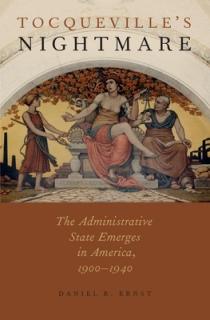 Tocqueville's Nightmare: The Administrative State Emerges in America, 1900-1940