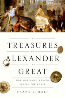 Treasures of Alexander the Great: How One Man's Wealth Shaped the World