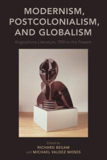 Modernism, Postcolonialism, and Globalism: Anglophone Literature, 1950 to the Present