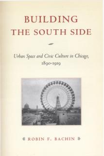 Building the South Side: Urban Space and Civic Culture in Chicago, 1890-1919
