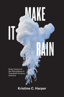 Make It Rain: State Control of the Atmosphere in Twentieth-Century America