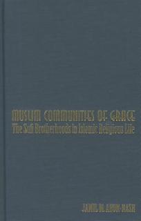 Muslim Communities of Grace: The Sufi Brotherhoods in Islamic Religious Life