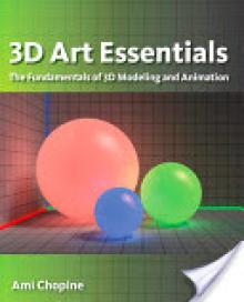 3D Art Essentials: The Fundamentals of 3D Modeling, Texturing, and Animation