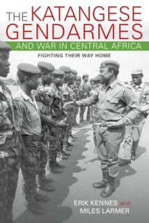 The Katangese Gendarmes and War in Central Africa: Fighting Their Way Home