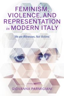 Feminism, Violence, and Representation in Modern Italy: We Are Witnesses, Not Victims