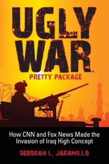 Ugly War, Pretty Package: How CNN and Fox News Made the Invasion of Iraq High Concept