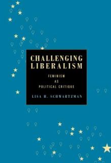 Challenging Liberalism: Feminism as Political Critique