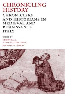 Chronicling History: Chroniclers and Historians in Medieval and Renaissance Italy