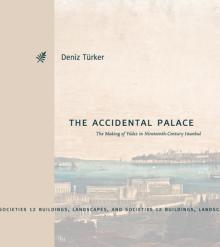 The Accidental Palace: The Making of Yıldız in Nineteenth-Century Istanbul