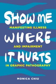 Show Me Where It Hurts: Manifesting Illness and Impairment in Graphic Pathography