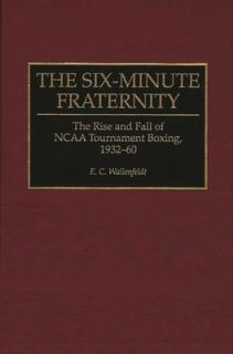 The Six-Minute Fraternity: The Rise and Fall of NCAA Tournament Boxing, 1932-60