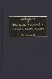 Izetbegovic of Bosnia and Herzegovina: Notes from Prison, 1983-1988