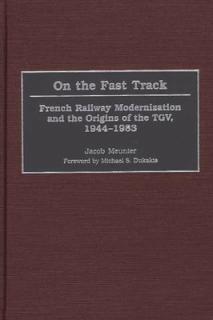 On the Fast Track: French Railway Modernization and the Origins of the TGV, 1944-1983