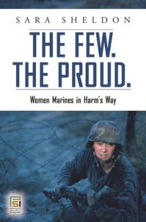 The Few. The Proud.: Women Marines in Harm's Way