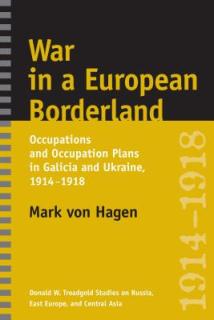War in a European Borderland: Occupations and Occupation Plans in Galicia and Ukraine, 1914-1918