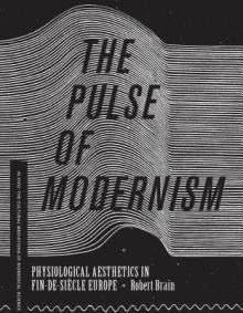 The Pulse of Modernism: Physiological Aesthetics in Fin-De-Sicle Europe