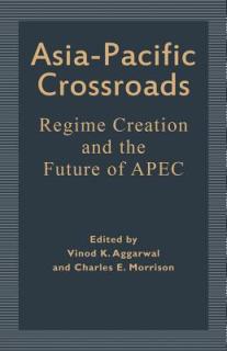 Asia-Pacific Crossroads: Regime Creation and the Future of Apec