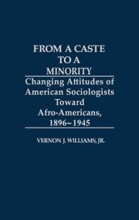 From a Caste to a Minority: Changing Attitudes of American Sociologists Toward Afro-Americans, 1896-1945