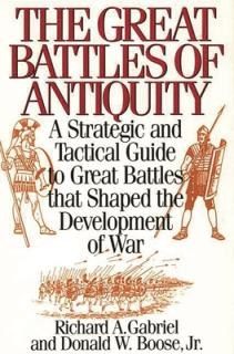 The Great Battles of Antiquity: A Strategic and Tactical Guide to Great Battles that Shaped the Development of War