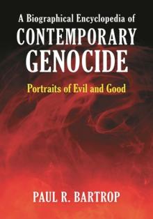 A Biographical Encyclopedia of Contemporary Genocide: Portraits of Evil and Good