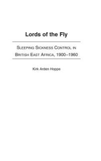 Lords of the Fly: Sleeping Sickness Control in British East Africa, 1900-1960