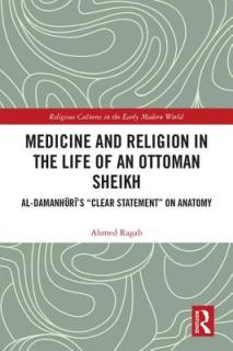 Medicine and Religion in the Life of an Ottoman Sheikh: Al-Damanhuri's Clear Statement" on Anatomy"