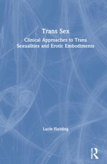 Trans Sex: Clinical Approaches to Trans Sexualities and Erotic Embodiments
