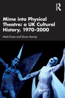 Mime into Physical Theatre: A UK Cultural History 1970-2000