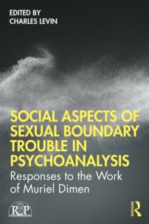 Social Aspects Of Sexual Boundary Trouble In Psychoanalysis: Responses to the Work of Muriel Dimen