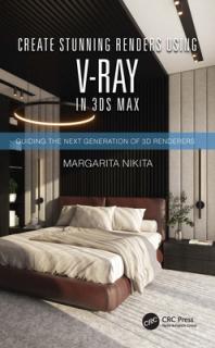 Create Stunning Renders Using V-Ray in 3ds Max: Guiding the Next Generation of 3D Renderers