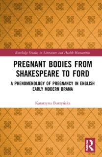 Pregnant Bodies from Shakespeare to Ford: A Phenomenology of Pregnancy in English Early Modern Drama