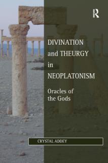 Divination and Theurgy in Neoplatonism: Oracles of the Gods