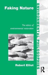 Faking Nature: The Ethics of Environmental Restoration
