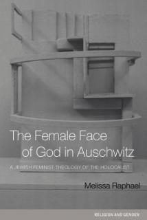 The Female Face of God in Auschwitz: A Jewish Feminist Theology of the Holocaust