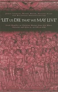 'Let Us Die That We May Live': Greek Homilies on Christian Martyrs from Asia Minor, Palestine and Syria C.350-C.450 AD